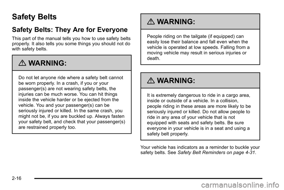 CHEVROLET SILVERADO 2010 2.G Owners Manual Safety Belts
Safety Belts: They Are for Everyone
This part of the manual tells you how to use safety belts
properly. It also tells you some things you should not do
with safety belts.
{WARNING:
Do not CHEVROLET SILVERADO 2010 2.G Owners Manual Safety Belts
Safety Belts: They Are for Everyone
This part of the manual tells you how to use safety belts
properly. It also tells you some things you should not do
with safety belts.
{WARNING:
Do not