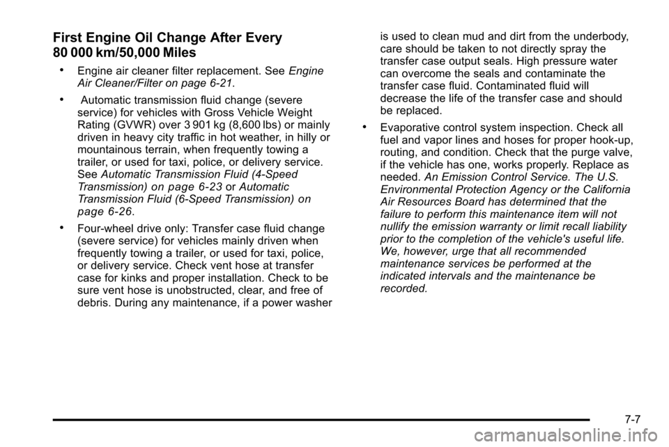 CHEVROLET SILVERADO 2010 2.G Owners Manual First Engine Oil Change After Every
80 000 km/50,000 Miles
.Engine air cleaner filter replacement. SeeEngine
Air Cleaner/Filter on page 6‑21.
.Automatic transmission fluid change (severe
service) fo CHEVROLET SILVERADO 2010 2.G Owners Manual First Engine Oil Change After Every
80 000 km/50,000 Miles
.Engine air cleaner filter replacement. SeeEngine
Air Cleaner/Filter on page 6‑21.
.Automatic transmission fluid change (severe
service) fo
