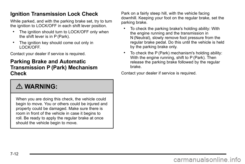 CHEVROLET SILVERADO 2010 2.G Owners Manual Ignition Transmission Lock Check
While parked, and with the parking brake set, try to turn
the ignition to LOCK/OFF in each shift lever position.
.The ignition should turn to LOCK/OFF only when
the sh CHEVROLET SILVERADO 2010 2.G Owners Manual Ignition Transmission Lock Check
While parked, and with the parking brake set, try to turn
the ignition to LOCK/OFF in each shift lever position.
.The ignition should turn to LOCK/OFF only when
the sh