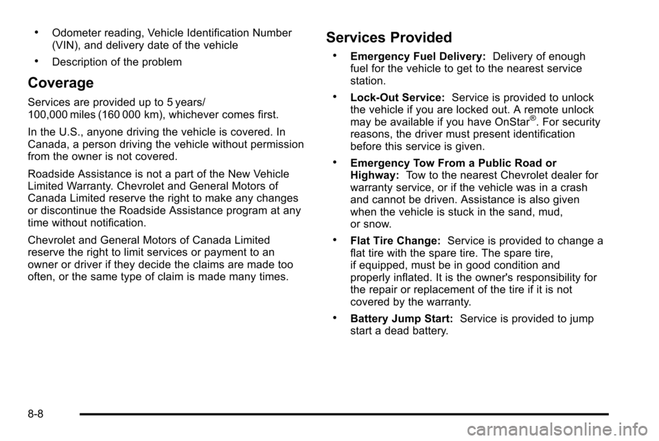 CHEVROLET SILVERADO 2010 2.G Owners Manual .Odometer reading, Vehicle Identification Number
(VIN), and delivery date of the vehicle
.Description of the problem
Coverage
Services are provided up to 5 years/
100,000 miles (160 000 km), whichever CHEVROLET SILVERADO 2010 2.G Owners Manual .Odometer reading, Vehicle Identification Number
(VIN), and delivery date of the vehicle
.Description of the problem
Coverage
Services are provided up to 5 years/
100,000 miles (160 000 km), whichever