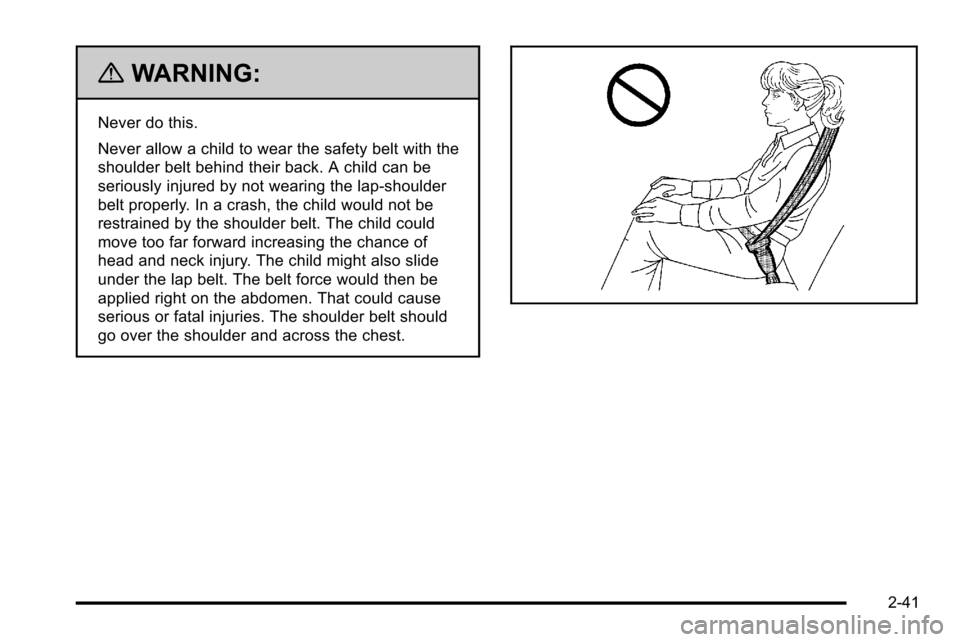 CHEVROLET SILVERADO 2010 2.G Owners Manual {WARNING:
Never do this.
Never allow a child to wear the safety belt with the
shoulder belt behind their back. A child can be
seriously injured by not wearing the lap-shoulder
belt properly. In a cras