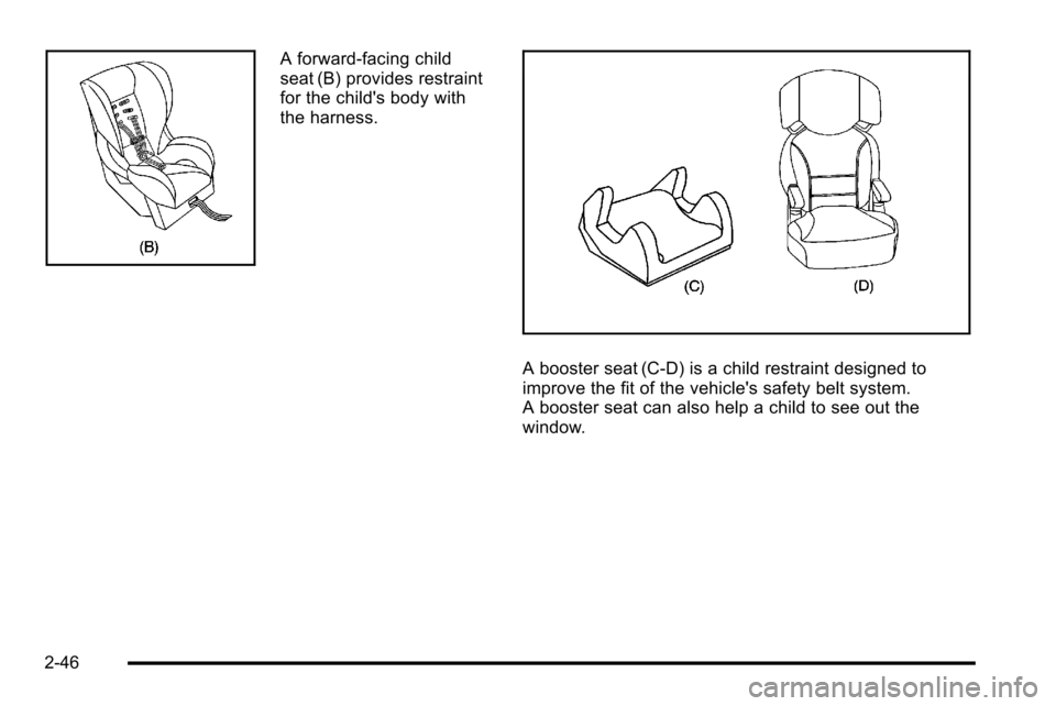 CHEVROLET SILVERADO 2010 2.G Owners Manual A forward-facing child
seat (B) provides restraint
for the childs body with
the harness.
A booster seat (C-D) is a child restraint designed to
improve the fit of the vehicles safety belt system.
A b