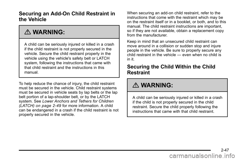 CHEVROLET SILVERADO 2010 2.G Owners Manual Securing an Add-On Child Restraint in
the Vehicle
{WARNING:
A child can be seriously injured or killed in a crash
if the child restraint is not properly secured in the
vehicle. Secure the child restra CHEVROLET SILVERADO 2010 2.G Owners Manual Securing an Add-On Child Restraint in
the Vehicle
{WARNING:
A child can be seriously injured or killed in a crash
if the child restraint is not properly secured in the
vehicle. Secure the child restra