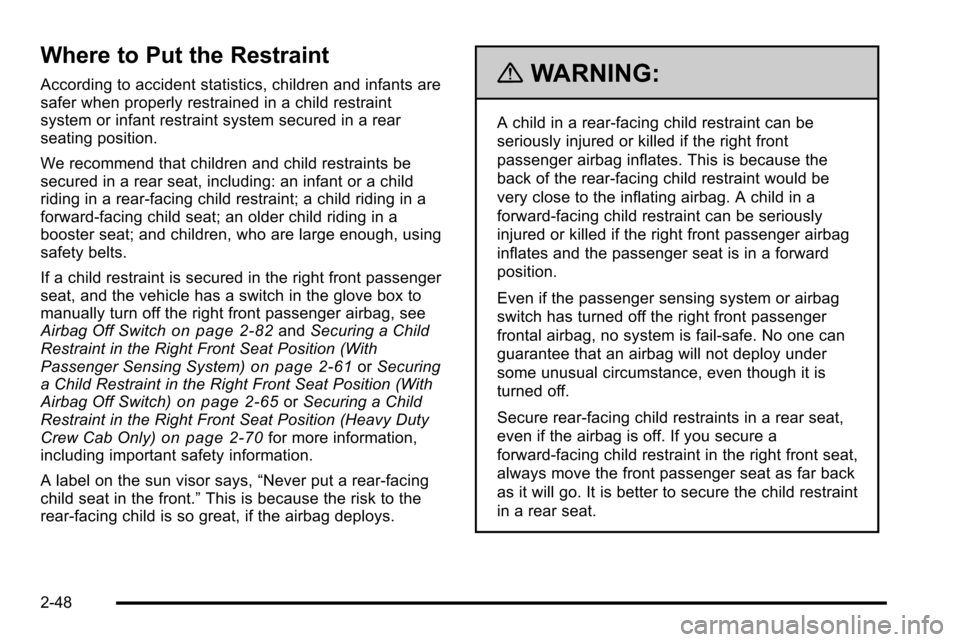CHEVROLET SILVERADO 2010 2.G Owners Manual Where to Put the Restraint
According to accident statistics, children and infants are
safer when properly restrained in a child restraint
system or infant restraint system secured in a rear
seating po CHEVROLET SILVERADO 2010 2.G Owners Manual Where to Put the Restraint
According to accident statistics, children and infants are
safer when properly restrained in a child restraint
system or infant restraint system secured in a rear
seating po
