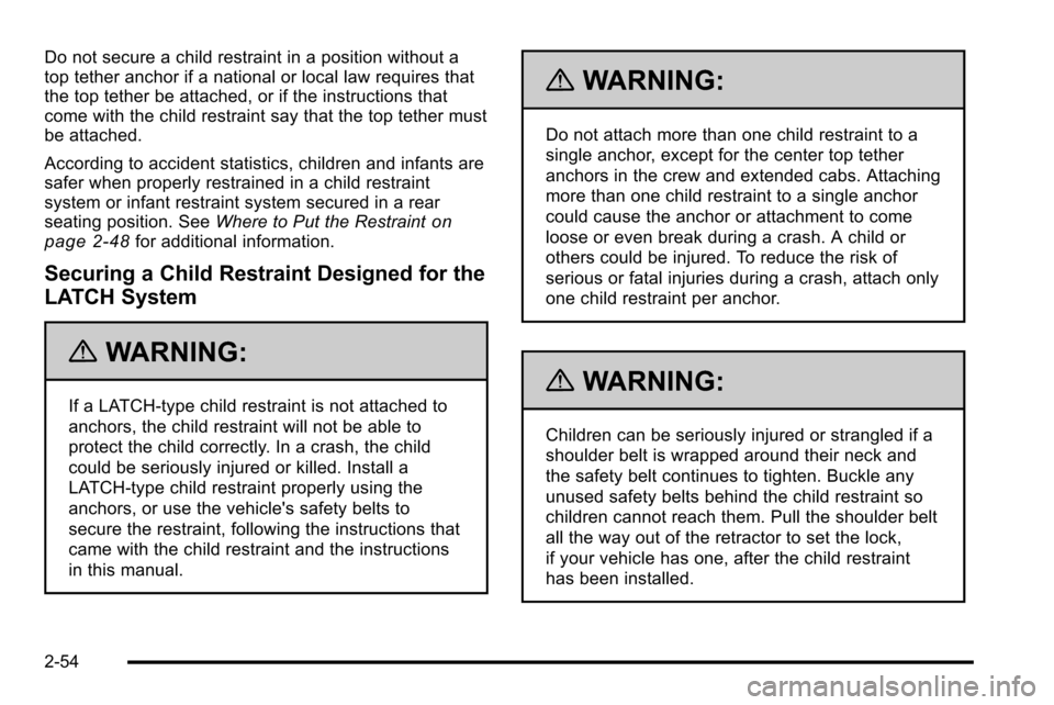 CHEVROLET SILVERADO 2010 2.G Owners Manual Do not secure a child restraint in a position without a
top tether anchor if a national or local law requires that
the top tether be attached, or if the instructions that
come with the child restraint CHEVROLET SILVERADO 2010 2.G Owners Manual Do not secure a child restraint in a position without a
top tether anchor if a national or local law requires that
the top tether be attached, or if the instructions that
come with the child restraint