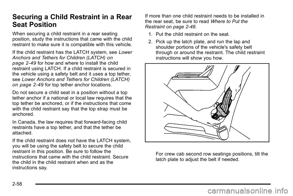 CHEVROLET SILVERADO 2010 2.G Owners Manual Securing a Child Restraint in a Rear
Seat Position
When securing a child restraint in a rear seating
position, study the instructions that came with the child
restraint to make sure it is compatible w
