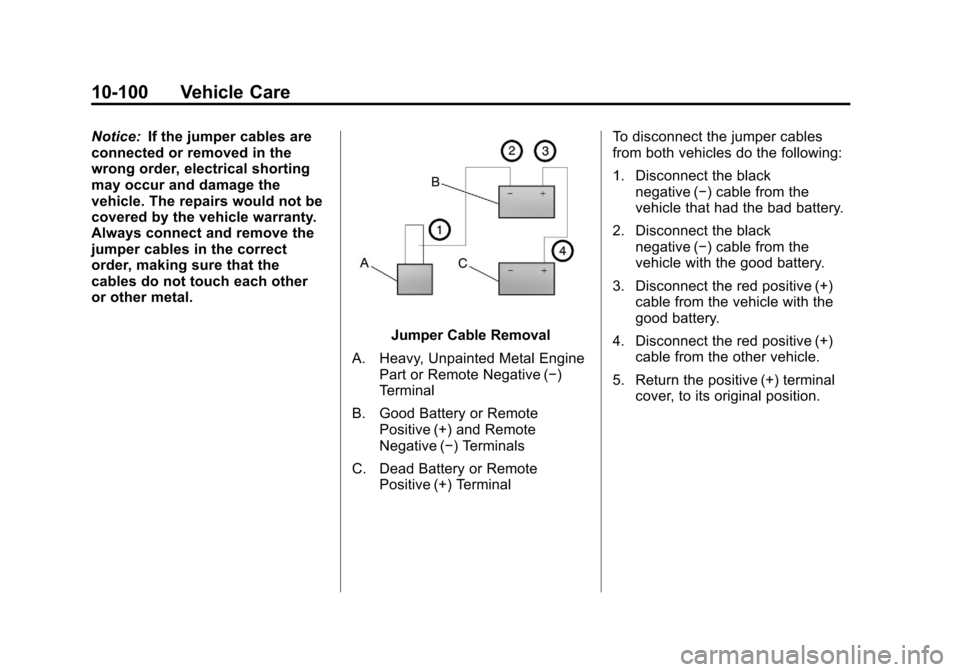 CHEVROLET SILVERADO 2011 2.G Owners Manual Black plate (100,1)Chevrolet Silverado Owner Manual - 2011
10-100 Vehicle Care
Notice:If the jumper cables are
connected or removed in the
wrong order, electrical shorting
may occur and damage the
veh