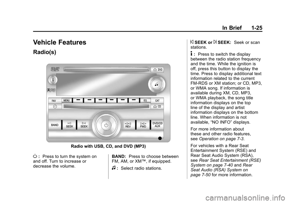 CHEVROLET SILVERADO 2012 2.G Owners Manual Black plate (25,1)Chevrolet Silverado Owner Manual - 2012
In Brief 1-25
Vehicle Features
Radio(s)
Radio with USB, CD, and DVD (MP3)
O:Press to turn the system on
and off. Turn to increase or
decrease CHEVROLET SILVERADO 2012 2.G Owners Manual Black plate (25,1)Chevrolet Silverado Owner Manual - 2012
In Brief 1-25
Vehicle Features
Radio(s)
Radio with USB, CD, and DVD (MP3)
O:Press to turn the system on
and off. Turn to increase or
decrease