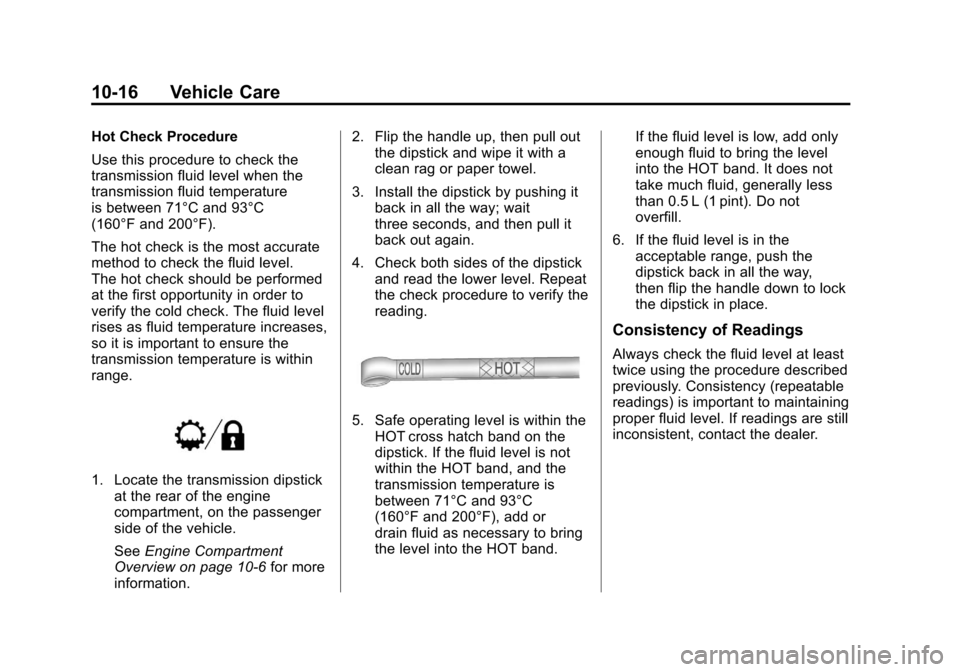 CHEVROLET SILVERADO 2012 2.G Owners Manual Black plate (16,1)Chevrolet Silverado Owner Manual - 2012
10-16 Vehicle Care
Hot Check Procedure
Use this procedure to check the
transmission fluid level when the
transmission fluid temperature
is bet CHEVROLET SILVERADO 2012 2.G Owners Manual Black plate (16,1)Chevrolet Silverado Owner Manual - 2012
10-16 Vehicle Care
Hot Check Procedure
Use this procedure to check the
transmission fluid level when the
transmission fluid temperature
is bet