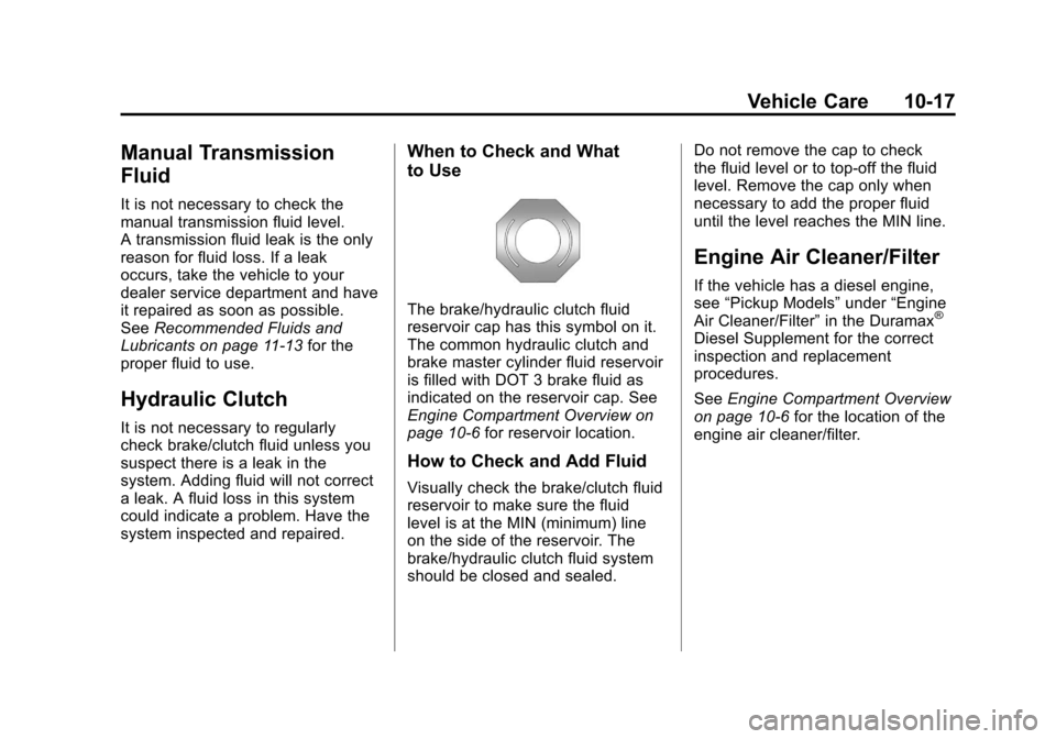 CHEVROLET SILVERADO 2012 2.G Owners Manual Black plate (17,1)Chevrolet Silverado Owner Manual - 2012
Vehicle Care 10-17
Manual Transmission
Fluid
It is not necessary to check the
manual transmission fluid level.
A transmission fluid leak is th CHEVROLET SILVERADO 2012 2.G Owners Manual Black plate (17,1)Chevrolet Silverado Owner Manual - 2012
Vehicle Care 10-17
Manual Transmission
Fluid
It is not necessary to check the
manual transmission fluid level.
A transmission fluid leak is th