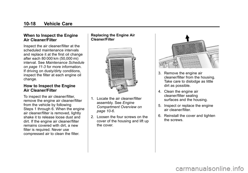 CHEVROLET SILVERADO 2012 2.G Owners Manual Black plate (18,1)Chevrolet Silverado Owner Manual - 2012
10-18 Vehicle Care
When to Inspect the Engine
Air Cleaner/Filter
Inspect the air cleaner/filter at the
scheduled maintenance intervals
and rep CHEVROLET SILVERADO 2012 2.G Owners Manual Black plate (18,1)Chevrolet Silverado Owner Manual - 2012
10-18 Vehicle Care
When to Inspect the Engine
Air Cleaner/Filter
Inspect the air cleaner/filter at the
scheduled maintenance intervals
and rep