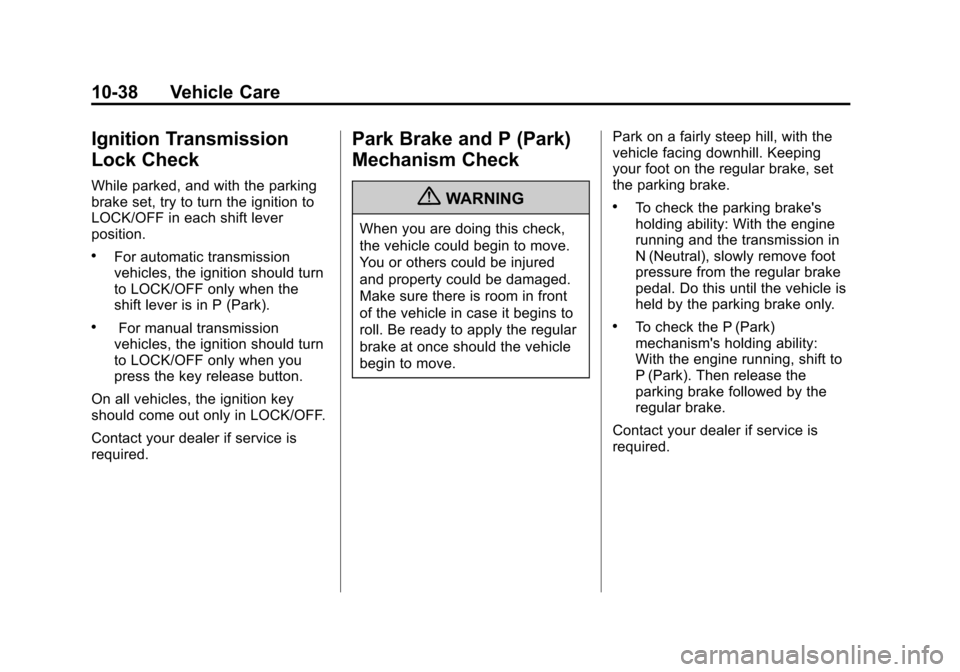 CHEVROLET SILVERADO 2012 2.G Owners Manual Black plate (38,1)Chevrolet Silverado Owner Manual - 2012
10-38 Vehicle Care
Ignition Transmission
Lock Check
While parked, and with the parking
brake set, try to turn the ignition to
LOCK/OFF in each CHEVROLET SILVERADO 2012 2.G Owners Manual Black plate (38,1)Chevrolet Silverado Owner Manual - 2012
10-38 Vehicle Care
Ignition Transmission
Lock Check
While parked, and with the parking
brake set, try to turn the ignition to
LOCK/OFF in each