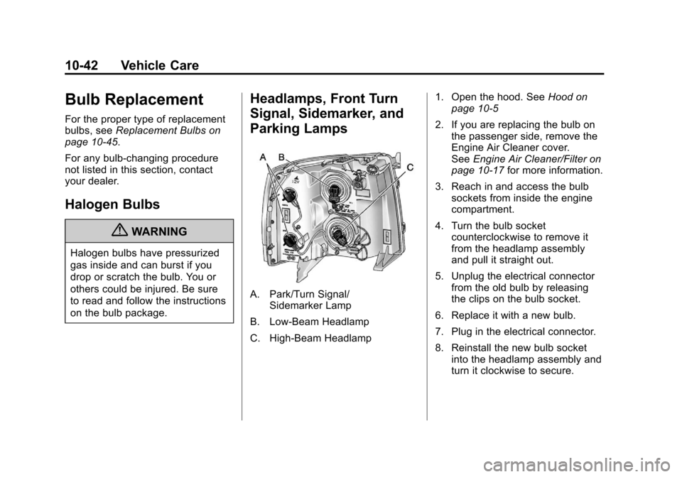CHEVROLET SILVERADO 2012 2.G Owners Manual Black plate (42,1)Chevrolet Silverado Owner Manual - 2012
10-42 Vehicle Care
Bulb Replacement
For the proper type of replacement
bulbs, seeReplacement Bulbs on
page 10‑45.
For any bulb‐changing pr CHEVROLET SILVERADO 2012 2.G Owners Manual Black plate (42,1)Chevrolet Silverado Owner Manual - 2012
10-42 Vehicle Care
Bulb Replacement
For the proper type of replacement
bulbs, seeReplacement Bulbs on
page 10‑45.
For any bulb‐changing pr