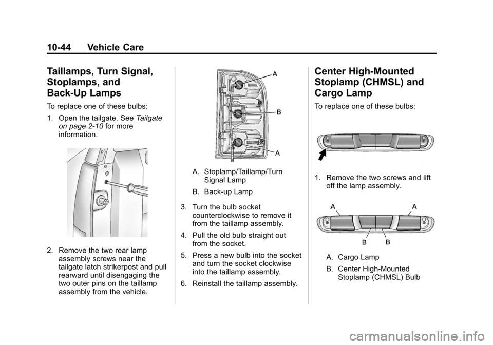 CHEVROLET SILVERADO 2012 2.G Owners Manual Black plate (44,1)Chevrolet Silverado Owner Manual - 2012
10-44 Vehicle Care
Taillamps, Turn Signal,
Stoplamps, and
Back-Up Lamps
To replace one of these bulbs:
1. Open the tailgate. SeeTailgate
on pa