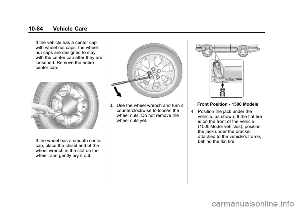 CHEVROLET SILVERADO 2012 2.G Owners Manual Black plate (84,1)Chevrolet Silverado Owner Manual - 2012
10-84 Vehicle Care
If the vehicle has a center cap
with wheel nut caps, the wheel
nut caps are designed to stay
with the center cap after they