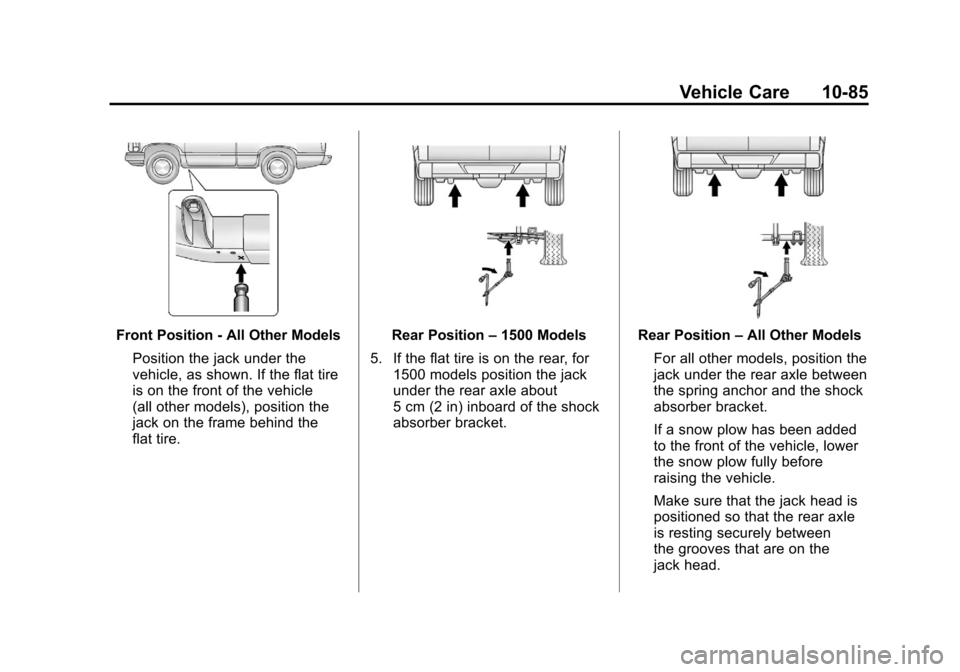 CHEVROLET SILVERADO 2012 2.G Owners Manual Black plate (85,1)Chevrolet Silverado Owner Manual - 2012
Vehicle Care 10-85
Front Position - All Other ModelsPosition the jack under the
vehicle, as shown. If the flat tire
is on the front of the veh