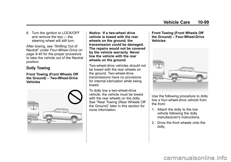CHEVROLET SILVERADO 2012 2.G Owners Manual Black plate (99,1)Chevrolet Silverado Owner Manual - 2012
Vehicle Care 10-99
6. Turn the ignition to LOCK/OFFand remove the key —the
steering wheel will still turn.
After towing, see “Shifting Out CHEVROLET SILVERADO 2012 2.G Owners Manual Black plate (99,1)Chevrolet Silverado Owner Manual - 2012
Vehicle Care 10-99
6. Turn the ignition to LOCK/OFFand remove the key —the
steering wheel will still turn.
After towing, see “Shifting Out