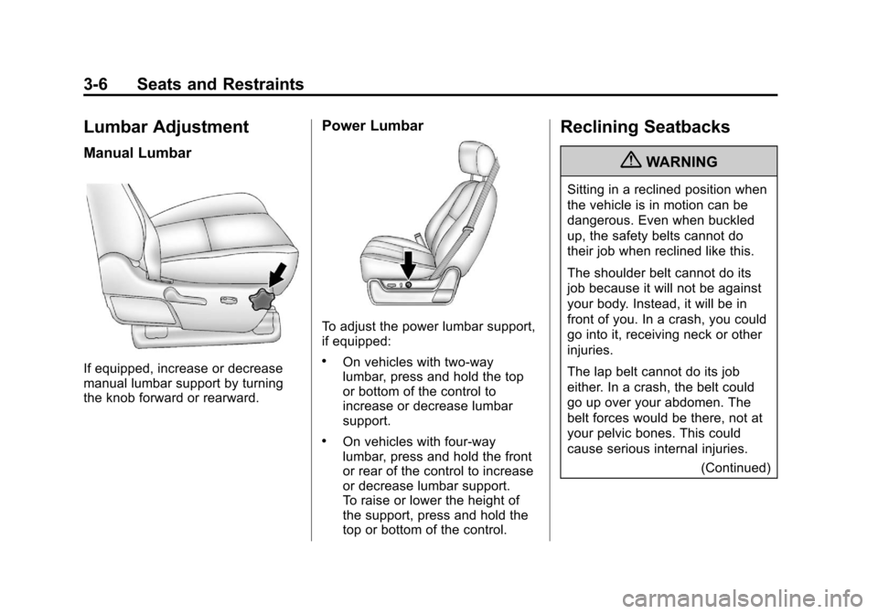 CHEVROLET SILVERADO 2012 2.G Owners Manual Black plate (6,1)Chevrolet Silverado Owner Manual - 2012
3-6 Seats and Restraints
Lumbar Adjustment
Manual Lumbar
If equipped, increase or decrease
manual lumbar support by turning
the knob forward or CHEVROLET SILVERADO 2012 2.G Owners Manual Black plate (6,1)Chevrolet Silverado Owner Manual - 2012
3-6 Seats and Restraints
Lumbar Adjustment
Manual Lumbar
If equipped, increase or decrease
manual lumbar support by turning
the knob forward or