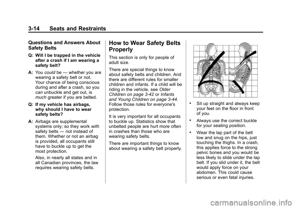 CHEVROLET SILVERADO 2012 2.G Owners Manual Black plate (14,1)Chevrolet Silverado Owner Manual - 2012
3-14 Seats and Restraints
Questions and Answers About
Safety Belts
Q: Will I be trapped in the vehicleafter a crash if I am wearing a
safety b CHEVROLET SILVERADO 2012 2.G Owners Manual Black plate (14,1)Chevrolet Silverado Owner Manual - 2012
3-14 Seats and Restraints
Questions and Answers About
Safety Belts
Q: Will I be trapped in the vehicleafter a crash if I am wearing a
safety b
