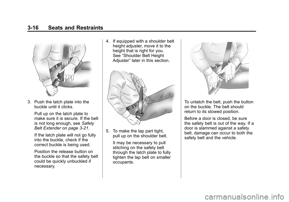 CHEVROLET SILVERADO 2012 2.G Owners Manual Black plate (16,1)Chevrolet Silverado Owner Manual - 2012
3-16 Seats and Restraints
3. Push the latch plate into thebuckle until it clicks.
Pull up on the latch plate to
make sure it is secure. If the CHEVROLET SILVERADO 2012 2.G Owners Manual Black plate (16,1)Chevrolet Silverado Owner Manual - 2012
3-16 Seats and Restraints
3. Push the latch plate into thebuckle until it clicks.
Pull up on the latch plate to
make sure it is secure. If the