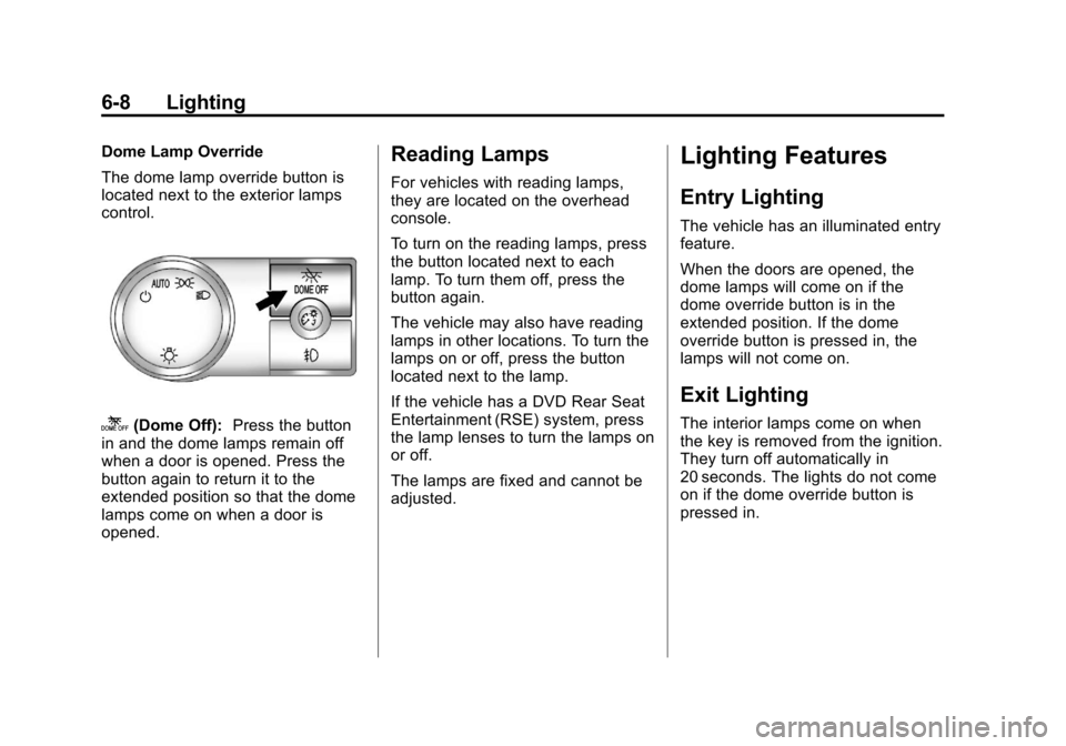 CHEVROLET SILVERADO 2013 2.G Owners Manual Black plate (8,1)Chevrolet Silverado Owner Manual - 2013 - crc2 - 8/13/12
6-8 Lighting
Dome Lamp Override
The dome lamp override button is
located next to the exterior lamps
control.
k(Dome Off):Press CHEVROLET SILVERADO 2013 2.G Owners Manual Black plate (8,1)Chevrolet Silverado Owner Manual - 2013 - crc2 - 8/13/12
6-8 Lighting
Dome Lamp Override
The dome lamp override button is
located next to the exterior lamps
control.
k(Dome Off):Press