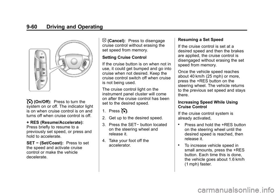 CHEVROLET SILVERADO 2013 2.G Owners Manual Black plate (60,1)Chevrolet Silverado Owner Manual - 2013 - crc2 - 8/13/12
9-60 Driving and Operating
I(On/Off):Press to turn the
system on or off. The indicator light
is on when cruise control is on CHEVROLET SILVERADO 2013 2.G Owners Manual Black plate (60,1)Chevrolet Silverado Owner Manual - 2013 - crc2 - 8/13/12
9-60 Driving and Operating
I(On/Off):Press to turn the
system on or off. The indicator light
is on when cruise control is on