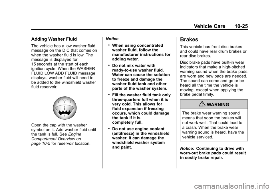 CHEVROLET SILVERADO 2013 2.G Owners Manual Black plate (25,1)Chevrolet Silverado Owner Manual - 2013 - crc2 - 8/13/12
Vehicle Care 10-25
Adding Washer Fluid
The vehicle has a low washer fluid
message on the DIC that comes on
when the washer fl CHEVROLET SILVERADO 2013 2.G Owners Manual Black plate (25,1)Chevrolet Silverado Owner Manual - 2013 - crc2 - 8/13/12
Vehicle Care 10-25
Adding Washer Fluid
The vehicle has a low washer fluid
message on the DIC that comes on
when the washer fl