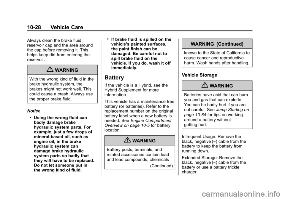 CHEVROLET SILVERADO 2013 2.G Owners Manual Black plate (28,1)Chevrolet Silverado Owner Manual - 2013 - crc2 - 8/13/12
10-28 Vehicle Care
Always clean the brake fluid
reservoir cap and the area around
the cap before removing it. This
helps keep CHEVROLET SILVERADO 2013 2.G Owners Manual Black plate (28,1)Chevrolet Silverado Owner Manual - 2013 - crc2 - 8/13/12
10-28 Vehicle Care
Always clean the brake fluid
reservoir cap and the area around
the cap before removing it. This
helps keep