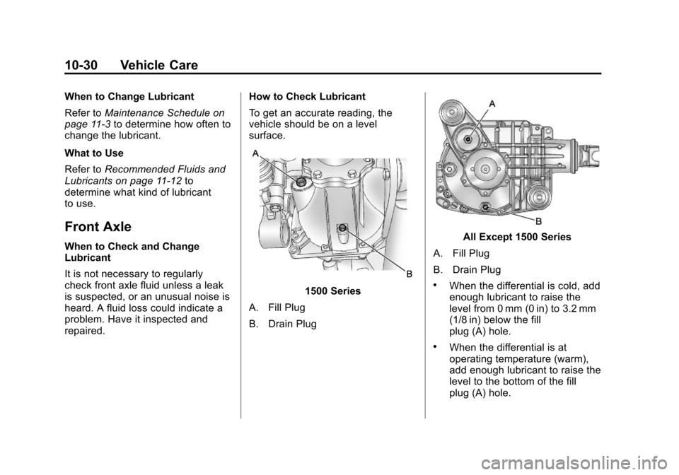 CHEVROLET SILVERADO 2013 2.G Owners Manual Black plate (30,1)Chevrolet Silverado Owner Manual - 2013 - crc2 - 8/13/12
10-30 Vehicle Care
When to Change Lubricant
Refer toMaintenance Schedule on
page 11‑3 to determine how often to
change the CHEVROLET SILVERADO 2013 2.G Owners Manual Black plate (30,1)Chevrolet Silverado Owner Manual - 2013 - crc2 - 8/13/12
10-30 Vehicle Care
When to Change Lubricant
Refer toMaintenance Schedule on
page 11‑3 to determine how often to
change the