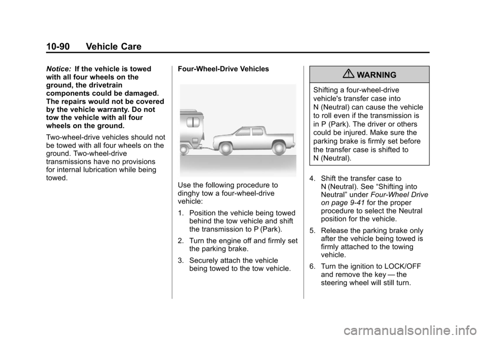 CHEVROLET SILVERADO 2013 2.G Owners Manual Black plate (90,1)Chevrolet Silverado Owner Manual - 2013 - crc2 - 8/13/12
10-90 Vehicle Care
Notice:If the vehicle is towed
with all four wheels on the
ground, the drivetrain
components could be dama CHEVROLET SILVERADO 2013 2.G Owners Manual Black plate (90,1)Chevrolet Silverado Owner Manual - 2013 - crc2 - 8/13/12
10-90 Vehicle Care
Notice:If the vehicle is towed
with all four wheels on the
ground, the drivetrain
components could be dama