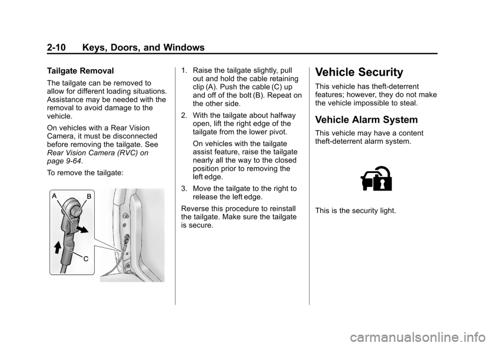 CHEVROLET SILVERADO 2013 2.G Owners Manual Black plate (10,1)Chevrolet Silverado Owner Manual - 2013 - crc2 - 8/13/12
2-10 Keys, Doors, and Windows
Tailgate Removal
The tailgate can be removed to
allow for different loading situations.
Assista CHEVROLET SILVERADO 2013 2.G Owners Manual Black plate (10,1)Chevrolet Silverado Owner Manual - 2013 - crc2 - 8/13/12
2-10 Keys, Doors, and Windows
Tailgate Removal
The tailgate can be removed to
allow for different loading situations.
Assista
