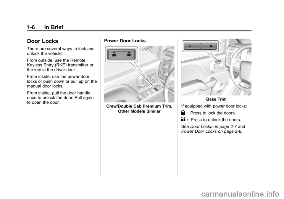 CHEVROLET SILVERADO 2014 2.G Owners Manual Black plate (6,1)Chevrolet Silverado Owner Manual (GMNA-Localizing-U.S./Canada/Mexico-
5853506) - 2014 - crc 2nd - 5/15/13
1-6 In Brief
Door Locks
There are several ways to lock and
unlock the vehicle
