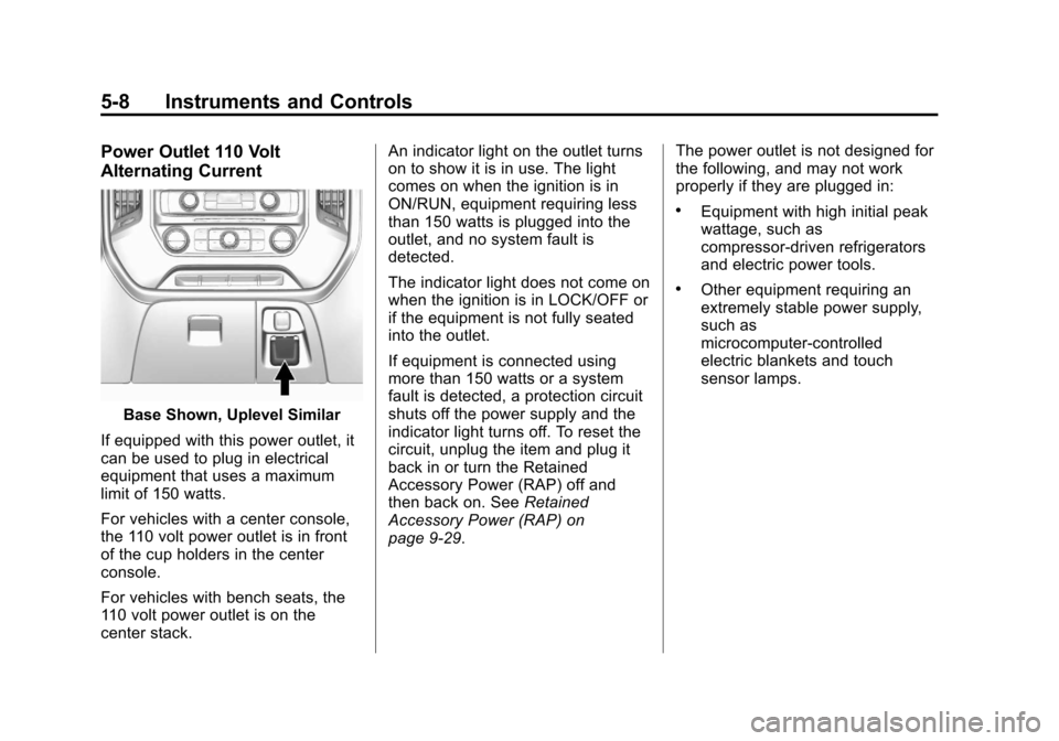 CHEVROLET SILVERADO 2014 2.G Owners Manual Black plate (8,1)Chevrolet Silverado Owner Manual (GMNA-Localizing-U.S./Canada/Mexico-
5853506) - 2014 - crc 2nd - 5/15/13
5-8 Instruments and Controls
Power Outlet 110 Volt
Alternating Current
Base S CHEVROLET SILVERADO 2014 2.G Owners Manual Black plate (8,1)Chevrolet Silverado Owner Manual (GMNA-Localizing-U.S./Canada/Mexico-
5853506) - 2014 - crc 2nd - 5/15/13
5-8 Instruments and Controls
Power Outlet 110 Volt
Alternating Current
Base S