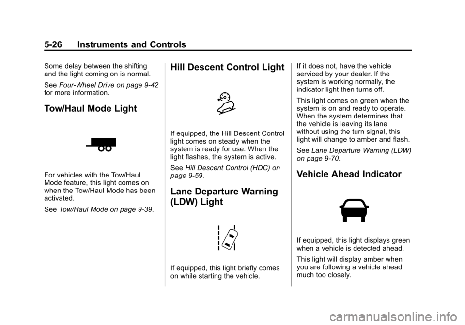 CHEVROLET SILVERADO 2014 2.G Owners Manual Black plate (26,1)Chevrolet Silverado Owner Manual (GMNA-Localizing-U.S./Canada/Mexico-
5853506) - 2014 - crc 2nd - 5/15/13
5-26 Instruments and Controls
Some delay between the shifting
and the light CHEVROLET SILVERADO 2014 2.G Owners Manual Black plate (26,1)Chevrolet Silverado Owner Manual (GMNA-Localizing-U.S./Canada/Mexico-
5853506) - 2014 - crc 2nd - 5/15/13
5-26 Instruments and Controls
Some delay between the shifting
and the light