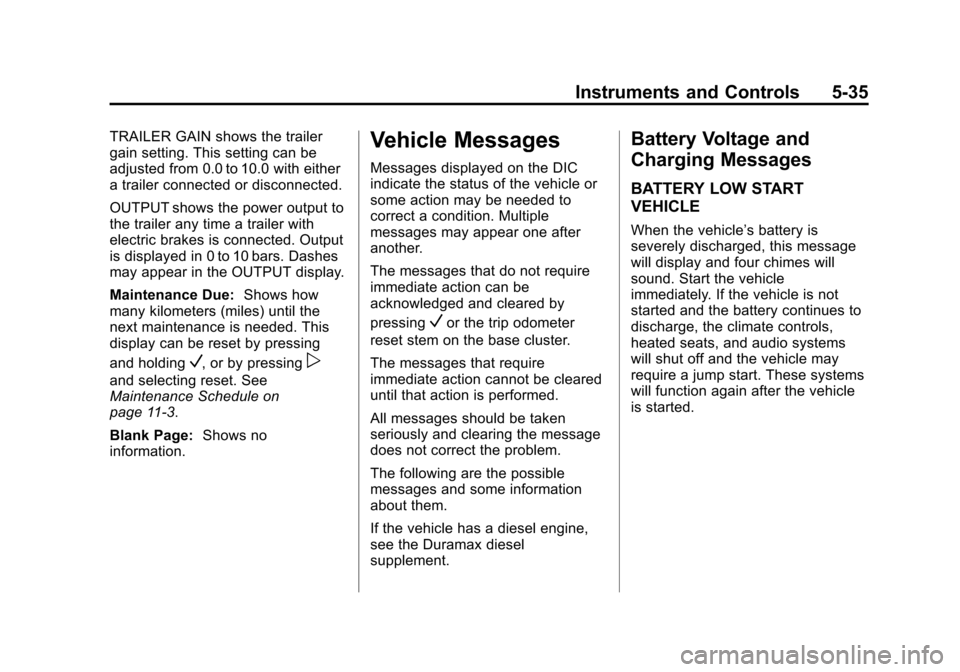 CHEVROLET SILVERADO 2014 2.G Owners Manual Black plate (35,1)Chevrolet Silverado Owner Manual (GMNA-Localizing-U.S./Canada/Mexico-
5853506) - 2014 - crc 2nd - 5/15/13
Instruments and Controls 5-35
TRAILER GAIN shows the trailer
gain setting. T CHEVROLET SILVERADO 2014 2.G Owners Manual Black plate (35,1)Chevrolet Silverado Owner Manual (GMNA-Localizing-U.S./Canada/Mexico-
5853506) - 2014 - crc 2nd - 5/15/13
Instruments and Controls 5-35
TRAILER GAIN shows the trailer
gain setting. T