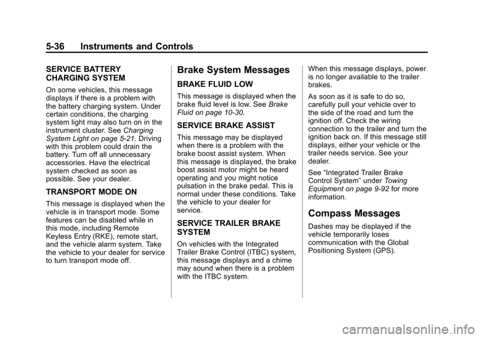CHEVROLET SILVERADO 2014 2.G Owners Manual Black plate (36,1)Chevrolet Silverado Owner Manual (GMNA-Localizing-U.S./Canada/Mexico-
5853506) - 2014 - crc 2nd - 5/15/13
5-36 Instruments and Controls
SERVICE BATTERY
CHARGING SYSTEM
On some vehicl CHEVROLET SILVERADO 2014 2.G Owners Manual Black plate (36,1)Chevrolet Silverado Owner Manual (GMNA-Localizing-U.S./Canada/Mexico-
5853506) - 2014 - crc 2nd - 5/15/13
5-36 Instruments and Controls
SERVICE BATTERY
CHARGING SYSTEM
On some vehicl