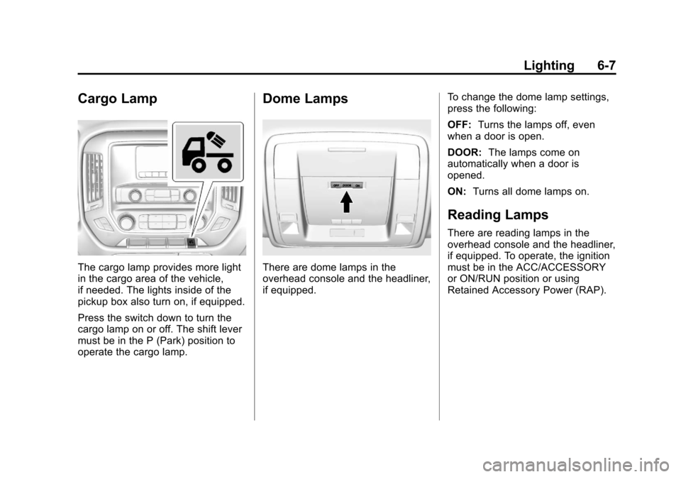 CHEVROLET SILVERADO 2014 2.G Owners Manual Black plate (7,1)Chevrolet Silverado Owner Manual (GMNA-Localizing-U.S./Canada/Mexico-
5853506) - 2014 - crc 2nd - 5/15/13
Lighting 6-7
Cargo Lamp
The cargo lamp provides more light
in the cargo area 
