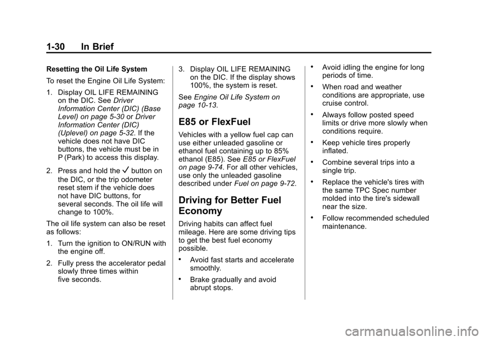 CHEVROLET SILVERADO 2014 2.G Owners Manual Black plate (30,1)Chevrolet Silverado Owner Manual (GMNA-Localizing-U.S./Canada/Mexico-
5853506) - 2014 - crc 2nd - 5/15/13
1-30 In Brief
Resetting the Oil Life System
To reset the Engine Oil Life Sys CHEVROLET SILVERADO 2014 2.G Owners Manual Black plate (30,1)Chevrolet Silverado Owner Manual (GMNA-Localizing-U.S./Canada/Mexico-
5853506) - 2014 - crc 2nd - 5/15/13
1-30 In Brief
Resetting the Oil Life System
To reset the Engine Oil Life Sys
