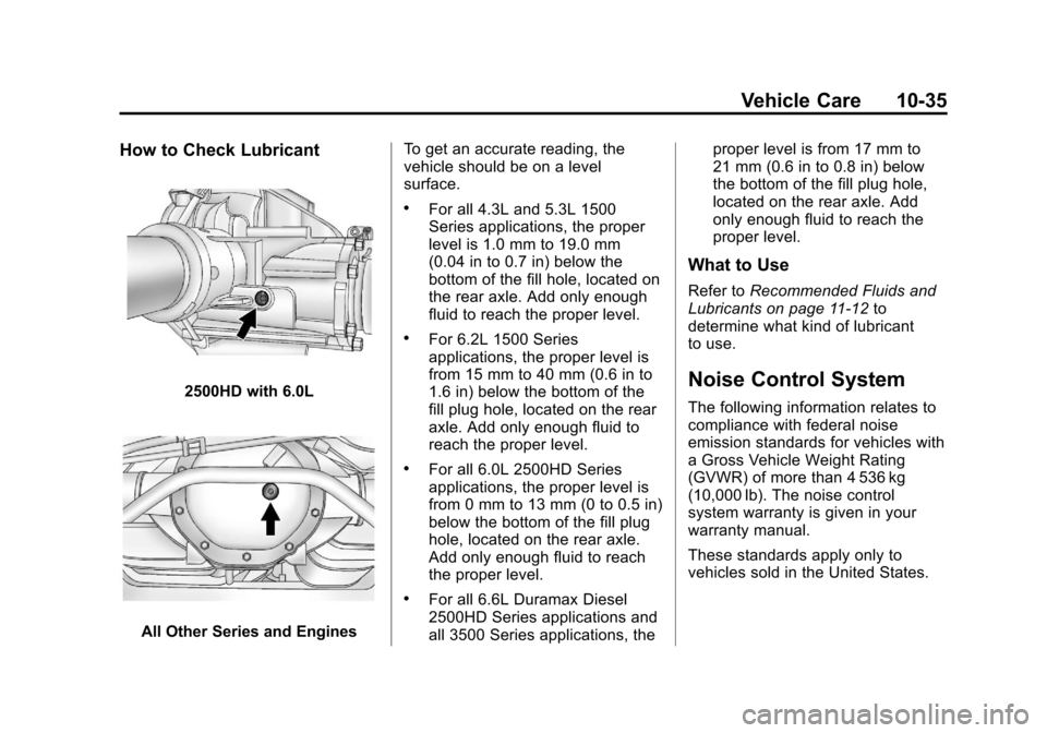 CHEVROLET SILVERADO 2014 2.G Owners Manual Black plate (35,1)Chevrolet Silverado Owner Manual (GMNA-Localizing-U.S./Canada/Mexico-
5853506) - 2014 - crc 2nd - 5/15/13
Vehicle Care 10-35
How to Check Lubricant
2500HD with 6.0L
All Other Series CHEVROLET SILVERADO 2014 2.G Owners Manual Black plate (35,1)Chevrolet Silverado Owner Manual (GMNA-Localizing-U.S./Canada/Mexico-
5853506) - 2014 - crc 2nd - 5/15/13
Vehicle Care 10-35
How to Check Lubricant
2500HD with 6.0L
All Other Series