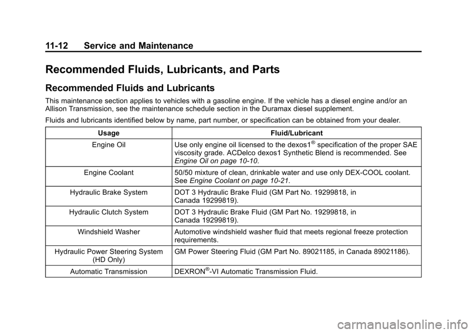 CHEVROLET SILVERADO 2014 2.G Owners Manual Black plate (12,1)Chevrolet Silverado Owner Manual (GMNA-Localizing-U.S./Canada/Mexico-
5853506) - 2014 - crc 2nd - 5/15/13
11-12 Service and Maintenance
Recommended Fluids, Lubricants, and Parts
Reco CHEVROLET SILVERADO 2014 2.G Owners Manual Black plate (12,1)Chevrolet Silverado Owner Manual (GMNA-Localizing-U.S./Canada/Mexico-
5853506) - 2014 - crc 2nd - 5/15/13
11-12 Service and Maintenance
Recommended Fluids, Lubricants, and Parts
Reco