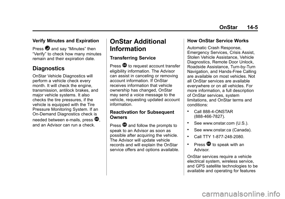 CHEVROLET SILVERADO 2014 2.G Owners Manual Black plate (5,1)Chevrolet Silverado Owner Manual (GMNA-Localizing-U.S./Canada/Mexico-
5853506) - 2014 - crc 2nd - 5/15/13
OnStar 14-5
Verify Minutes and Expiration
Press=and say“Minutes” then
“ CHEVROLET SILVERADO 2014 2.G Owners Manual Black plate (5,1)Chevrolet Silverado Owner Manual (GMNA-Localizing-U.S./Canada/Mexico-
5853506) - 2014 - crc 2nd - 5/15/13
OnStar 14-5
Verify Minutes and Expiration
Press=and say“Minutes” then
“