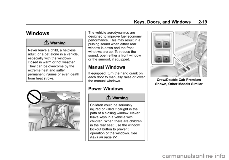 CHEVROLET SILVERADO 2014 2.G Owners Manual Black plate (19,1)Chevrolet Silverado Owner Manual (GMNA-Localizing-U.S./Canada/Mexico-
5853506) - 2014 - crc 2nd - 5/15/13
Keys, Doors, and Windows 2-19
Windows
{Warning
Never leave a child, a helple CHEVROLET SILVERADO 2014 2.G Owners Manual Black plate (19,1)Chevrolet Silverado Owner Manual (GMNA-Localizing-U.S./Canada/Mexico-
5853506) - 2014 - crc 2nd - 5/15/13
Keys, Doors, and Windows 2-19
Windows
{Warning
Never leave a child, a helple