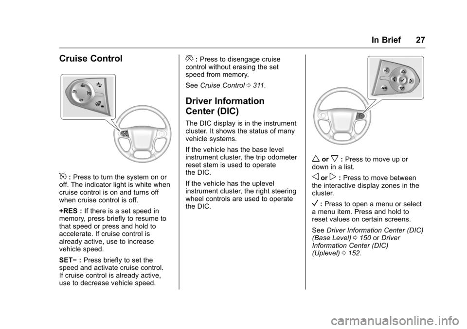 CHEVROLET SILVERADO 2016 3.G Owners Manual Chevrolet Silverado Owner Manual (GMNA-Localizing-U.S./Canada/Mexico-
9159338) - 2016 - crc - 10/21/15
In Brief 27
Cruise Control
5:Press to turn the system on or
off. The indicator light is white whe CHEVROLET SILVERADO 2016 3.G Owners Manual Chevrolet Silverado Owner Manual (GMNA-Localizing-U.S./Canada/Mexico-
9159338) - 2016 - crc - 10/21/15
In Brief 27
Cruise Control
5:Press to turn the system on or
off. The indicator light is white whe