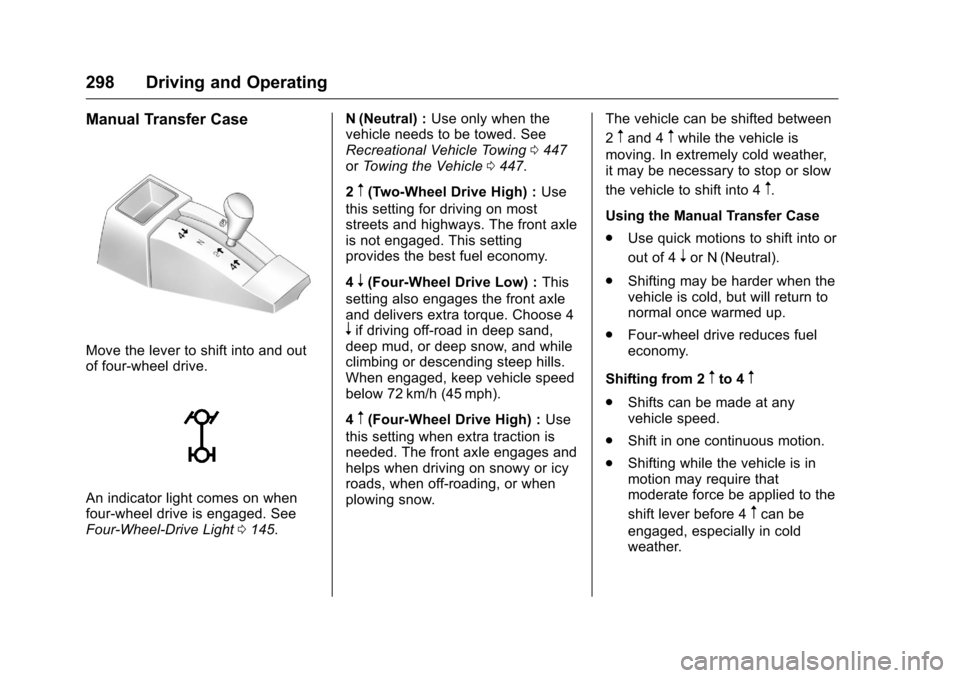 CHEVROLET SILVERADO 2016 3.G Owners Manual Chevrolet Silverado Owner Manual (GMNA-Localizing-U.S./Canada/Mexico-
9159338) - 2016 - crc - 10/27/15
298 Driving and Operating
Manual Transfer Case
Move the lever to shift into and out
of four-wheel