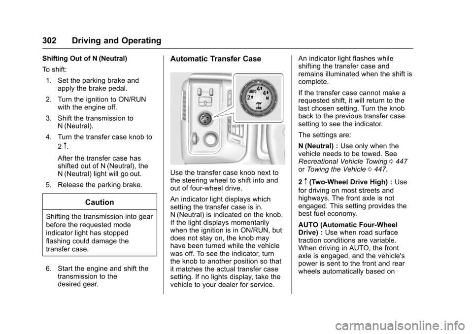CHEVROLET SILVERADO 2016 3.G Owners Manual Chevrolet Silverado Owner Manual (GMNA-Localizing-U.S./Canada/Mexico-
9159338) - 2016 - crc - 10/27/15
302 Driving and Operating
Shifting Out of N (Neutral)
To shift:1. Set the parking brake and apply