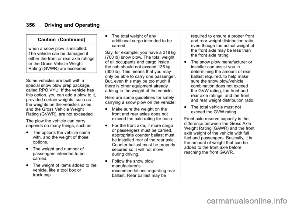 CHEVROLET SILVERADO 2016 3.G Owners Manual Chevrolet Silverado Owner Manual (GMNA-Localizing-U.S./Canada/Mexico-
9159338) - 2016 - crc - 10/27/15
356 Driving and Operating
Caution (Continued)
when a snow plow is installed.
The vehicle can be d