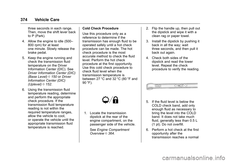 CHEVROLET SILVERADO 2016 3.G Owners Manual Chevrolet Silverado Owner Manual (GMNA-Localizing-U.S./Canada/Mexico-
9159338) - 2016 - crc - 10/21/15
374 Vehicle Care
three seconds in each range.
Then, move the shift lever back
to P (Park).
4. All