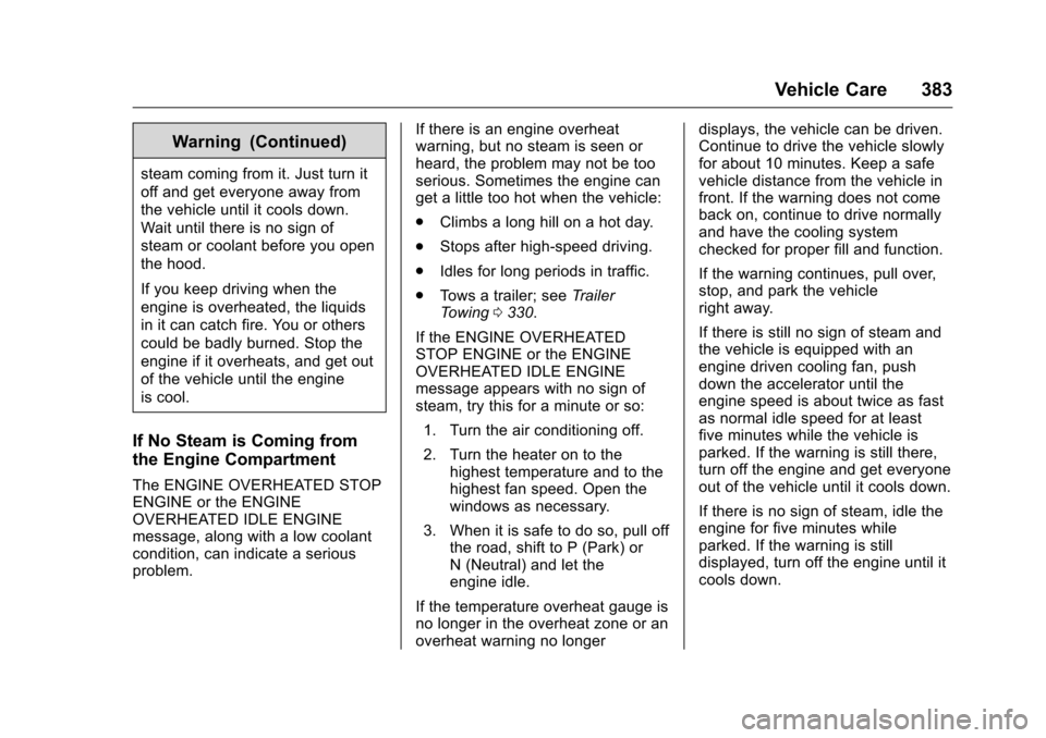 CHEVROLET SILVERADO 2016 3.G Owners Manual Chevrolet Silverado Owner Manual (GMNA-Localizing-U.S./Canada/Mexico-
9159338) - 2016 - crc - 10/21/15
Vehicle Care 383
Warning (Continued)
steam coming from it. Just turn it
off and get everyone away