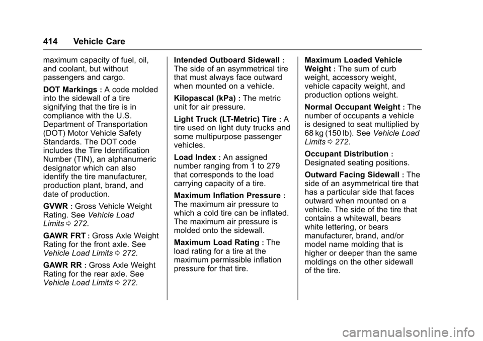 CHEVROLET SILVERADO 2016 3.G Owners Manual Chevrolet Silverado Owner Manual (GMNA-Localizing-U.S./Canada/Mexico-
9159338) - 2016 - crc - 10/21/15
414 Vehicle Care
maximum capacity of fuel, oil,
and coolant, but without
passengers and cargo.
DO