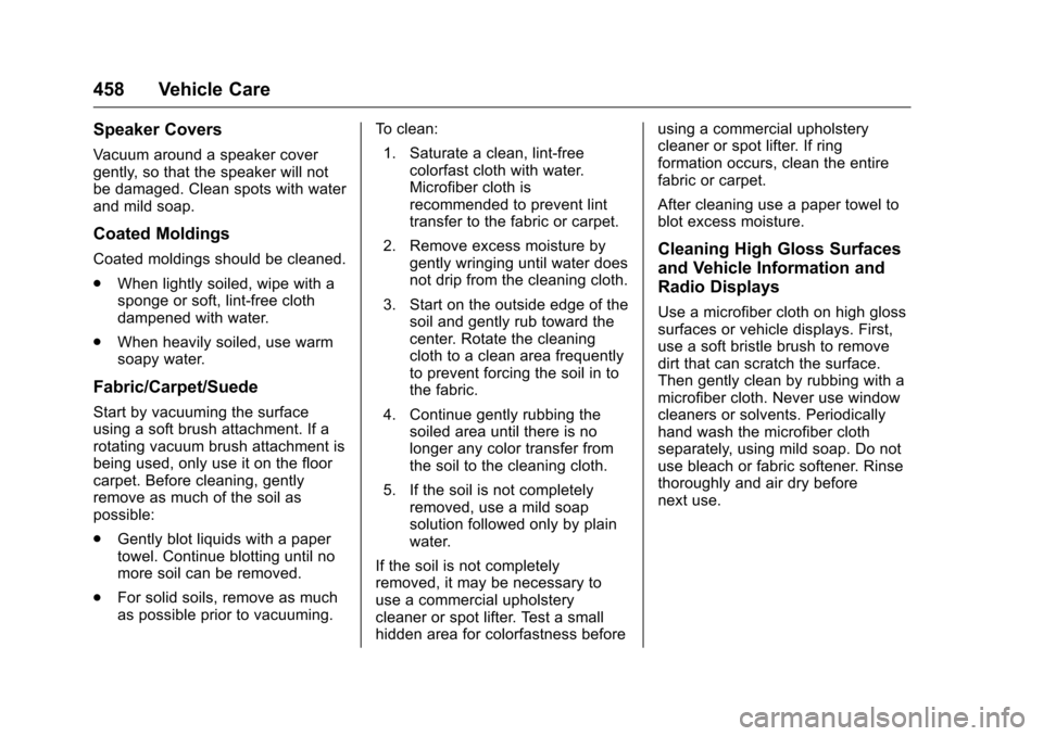 CHEVROLET SILVERADO 2016 3.G Owners Manual Chevrolet Silverado Owner Manual (GMNA-Localizing-U.S./Canada/Mexico-
9159338) - 2016 - crc - 10/21/15
458 Vehicle Care
Speaker Covers
Vacuum around a speaker cover
gently, so that the speaker will no